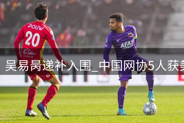 吴易昺递补入围 中国网协5人获美网单打正赛资格