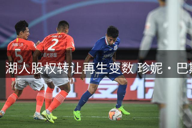 湖人股权转让再生变数 珍妮·巴斯发律师函阻交易